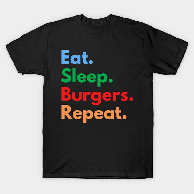 Eat. Sleep. Burgers. Repeat. T-Shirt by Eat Sleep Repeat